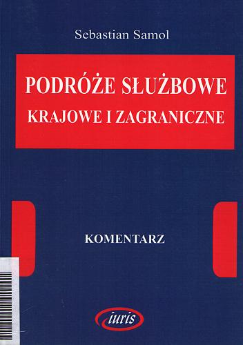 Okładka książki Podróże służbowe krajowe i zagraniczne : komentarz / Sebastian Samol.