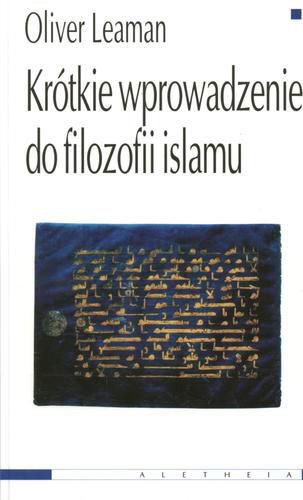 Okładka książki Krótkie wprowadzenie do filozofii islamu / Oliver Leaman ; przełożył Michał Lipszyc.