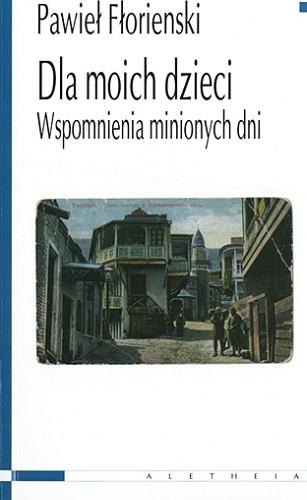 Okładka książki Dla moich dzieci : wspomnienia minionych dni / Pawieł Fłorienski ; przełożył Henryk Paprocki.