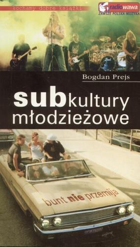 Okładka książki Subkultury młodzieżowe : bunt nie przemija / Bogdan Prejs.