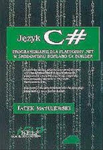 Okładka książki Język C# : programowanie dla platformy .NET w środowisku Borland C# Builder / Jacek Matulewski.