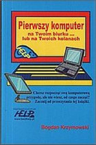 Okładka książki Pierwszy komputer na twoim biurku... lub na twoich kolanach / Bogdan Krzymowski.