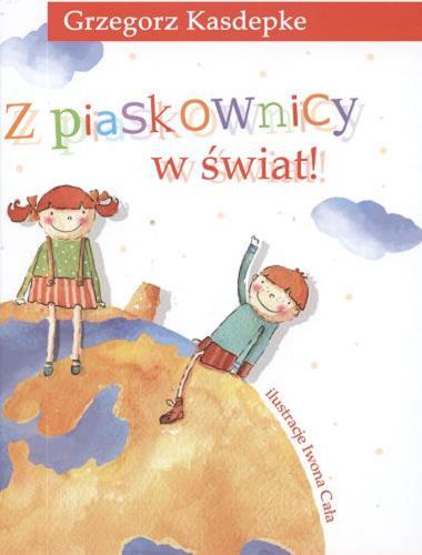 Okładka książki Z piaskownicy w świat / Grzegorz Kasdepke ; il. Iwona Cała.