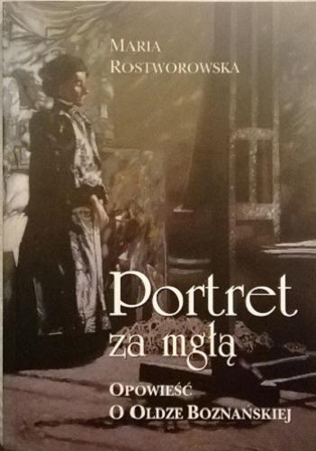 Okładka książki Portret za mgłą : opowieść o Oldze Boznańskiej / Maria Rostworowska ; [tł. z jęz. fr. i ang. Maria Rostworowska].