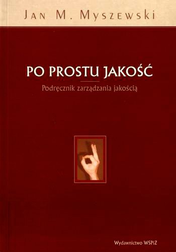 Okładka książki Po prostu jakość : podręcznik zarządzania jakością / Jan M. Myszewski.