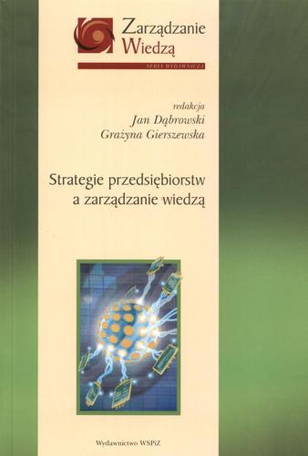 Okładka książki Strategie przedsiębiorstw a zarządzanie wiedzą / red. Jan Dąbrowski ; red. Grażyna Gierszewska.