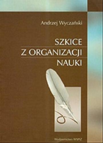 Okładka książki Szkice z organizacji nauki / Andrzej Wyczański.