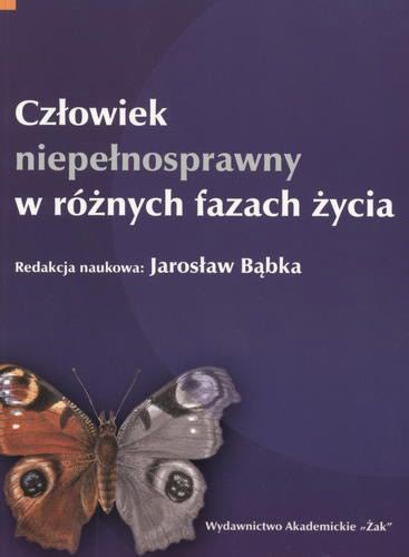 Okładka książki Człowiek niepełnosprawny w różnych fazach życia / redakcja naukowa Jarosław Bąbka.