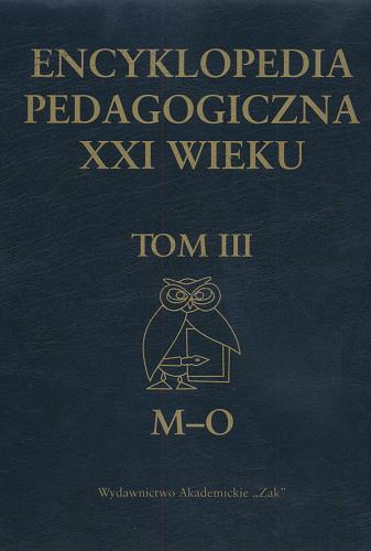 Okładka książki Encyklopedia pedagogiczna XXI wieku T. 3: M-O / red. Ewa Różycka ; red. Tadeusz Pilch.