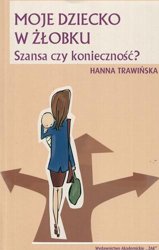 Okładka książki Moje dziecko w żłobku : szansa czy konieczność? / Hanna Trawińska.