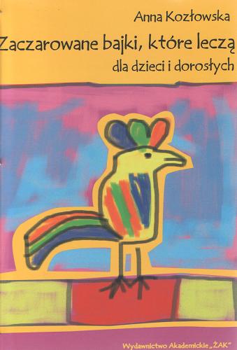 Okładka książki Zaczarowane bajki, które leczą : dla dzieci i dorosłych / Anna Kozłowska.