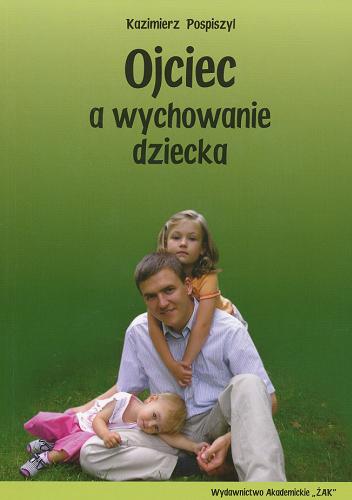 Okładka książki Ojciec a wychowanie dziecka / Kazimierz Pospiszyl.
