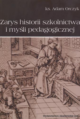 Okładka książki Zarys historii szkolnictwa i myśli pedagogicznej / Adam Orczyk.