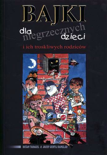 Okładka książki Bajki dla niegrzecznych dzieci i ich troskliwych rodziców / napisał: Dušan Taragel z Bratysławy ; zilustrował: Jozef Gertli 