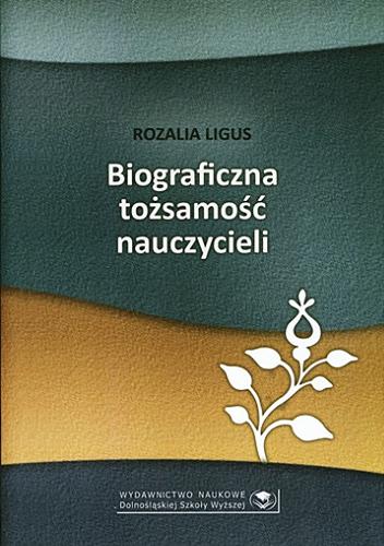 Okładka książki Biograficzna tożsamość nauczycieli : historie z pogranicza / Rozalia Ligus.