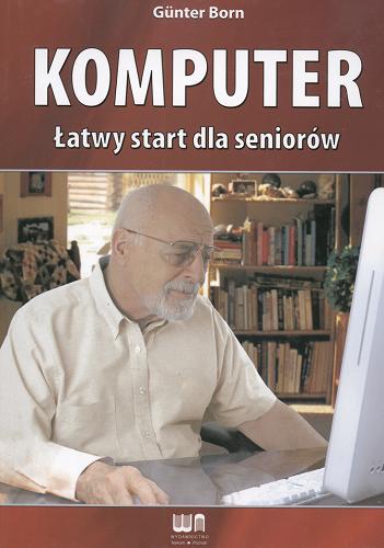 Okładka książki Komputer : łatwy start dla seniorów / Günter Born ; tłumaczenie Marcin Broniak.