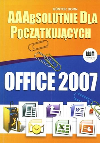 Okładka książki Aaabsolutnie dla początkujących : Office 2007 / Günter Born ; [tł. Marcin Broniak].