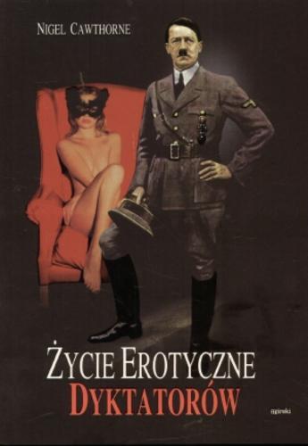 Okładka książki Życie erotyczne dyktatorów / Nigel Cawthorne ; tł. Zofia Domaniewska.