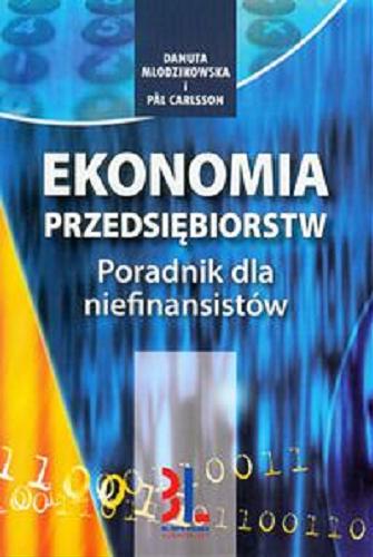 Okładka książki Ekonomia przedsiębiorstw : finanse dla niefinansistów / Danuta Młodzikowska i P?l Carlsson.