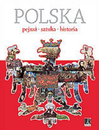 Okładka książki Polska : pejzaż, sztuka, historia / wprow. Andrzej Nowak ; [aut. Anna Siedlik et al.].