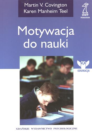 Okładka książki Motywacja do nauki / Martin V. Covington, Karen Manheim Teel ; przekład Sylwia Pikiel.