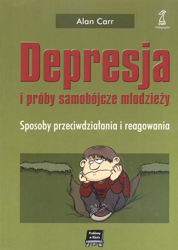 Okładka książki Depresja i próby samobójcze młodzieży : sposoby przeciwdziałania i reagowania / Alan Carr ; tł. Jarosław Rybski.