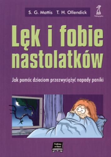 Okładka książki Lęk i fobie nastolatków : jak pomóc dzieciom przezwyciężyć napady paniki / Sara G. Mattis, Thomas H. Ollendick ; przekład Ewa Zaremba-Popławska.
