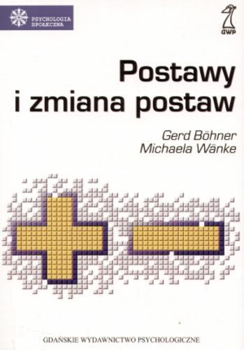 Okładka książki Postawy i zmiana postaw / Gerd Bohner ; Michaela Wänke ; przekład Józef Radzicki.