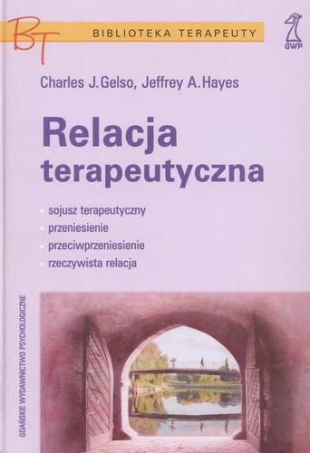Okładka książki Relacja terapeutyczna / Charles J. Gelso, Jeffrey A. Hayes ; przekład: Monika Rucińska, Olena Waśkiewicz.