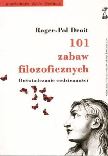 Okładka książki 101 [sto jeden] zabaw filozoficznych : doświadczanie c / Roger-Pol Droit ; tł. Elżbieta Urscheler.