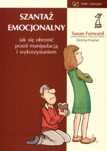 Okładka książki Szantaż emocjonalny / Susan Forward ; Donna Frazier ; tł. Małgorzata Trzebiatowska.