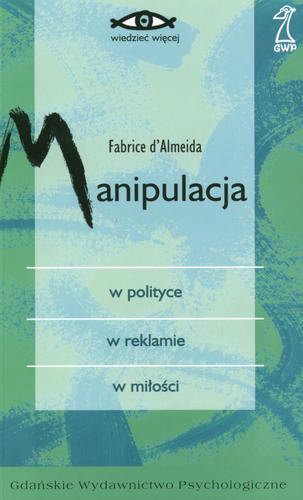 Okładka książki Manipulacja : w polityce, w reklamie, w miłości / Fabrice d` Almeida ; przekł. Marian Leon Kalinowski.