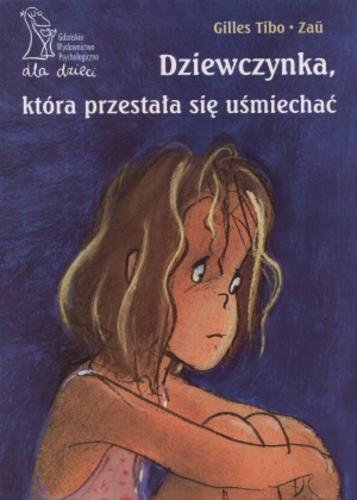 Okładka książki Dziewczynka, która przestała się uśmiechać / Gilles Tibo ; Zaü Langevin ; [tłumaczenie z języka francuskiego Elżbieta Zubrzycka].