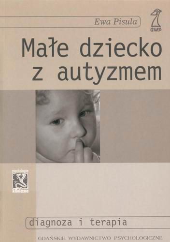 Okładka książki Małe dziecko z autyzmem : [diagnoza i terapia] / Ewa Pisula.
