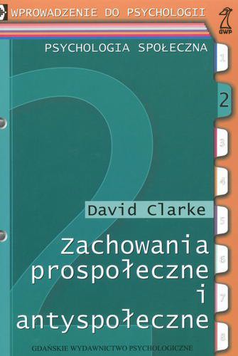 Okładka książki Zachowania prospołeczne i antyspołeczne / David Clarke ; przekład Milena Bianga.