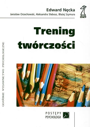 Okładka książki Trening twórczości / Edward Nęcka, Jarosław Orzechowski, Aleksandra Słabosz, Błażej Szymura.