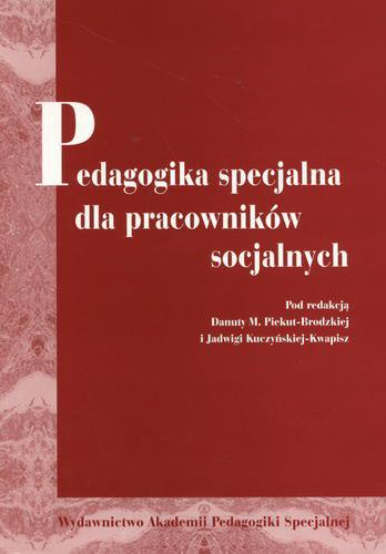 Okładka książki Pedagogika specjalna dla pracowników socjalnych / pod red. Danuty M. Piekut-Brodzkiej i Jadwigi Kuczyńskiej-Kwapisz.