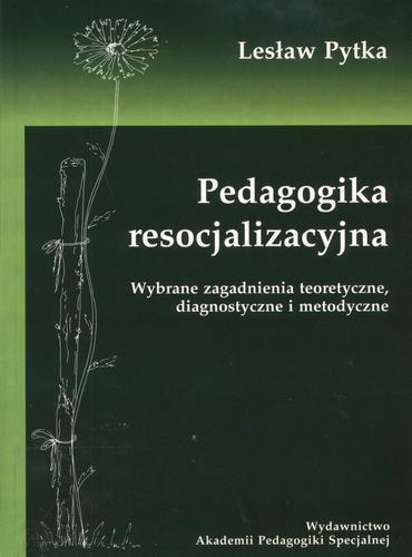Okładka książki Pedagogika resocjalizacyjna : wybrane zagadnienia teoretyczne, diagnostyczne i metodyczne / Lesław Pytka ; Marian Kalinowski.