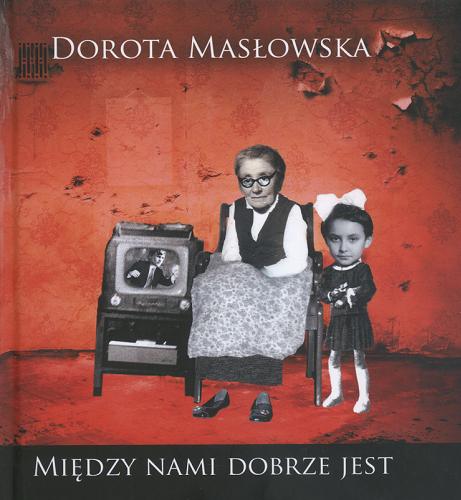 Okładka książki Między nami dobrze jest /  Dorota Masłowska ; il. Marcin Nowak.