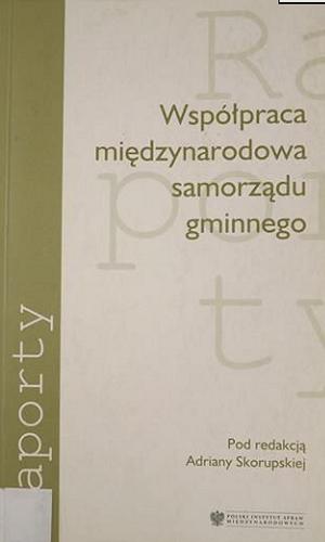 Okładka książki Współpraca międzynarodowa samorządu gminnego / pod redakcją Adriany Skorupskiej.