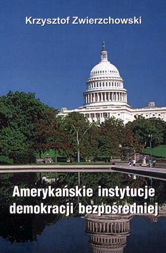 Okładka książki Amerykańskie instytucje demokracji bezpośredniej /  Krzysztof Zwierzchowski.