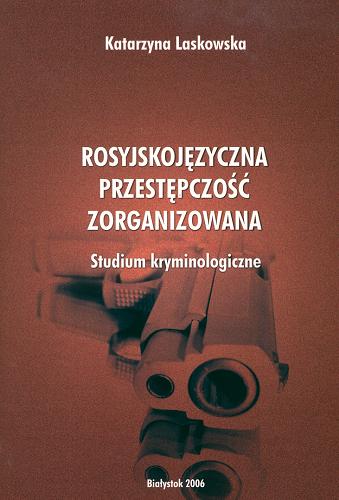 Okładka książki Rosyjskojęzyczna przestępczość zorganizowana :studium kryminologiczne / Katarzyna Laskowska.