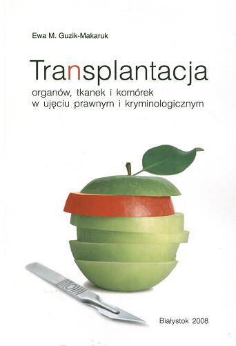 Okładka książki  Transplantacja organów, tkanek i komórek w ujęciu prawnym i kryminologicznym : studium prawnoporównawcze  1