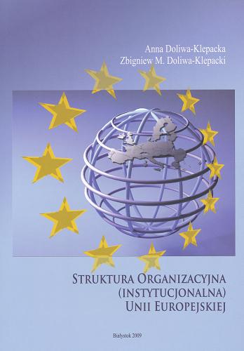 Okładka książki Struktura organizacyjna (instytucjonalna) Unii Europejskiej : (z uwzględnieniem Traktatu z Lizbony) / Anna Doliwa-Klepacka, Zbigniew M. Doliwa-Klepacki.