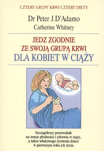 Okładka książki Jedz zgodnie ze swoja grupą krwi : dla kobiet w ciąży / Peter J. D`Adamo ; Catherine Whitney.
