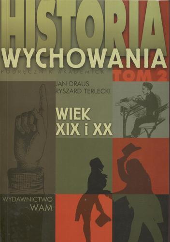 Okładka książki Historia wychowania. T. 2, Wiek XIX i XX / Jan Draus, Ryszard Terlecki.