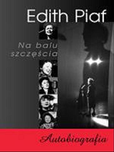 Okładka książki Na balu szczęścia :autobiografia / Edith Piaf ; tł. Magdalena Pluta.