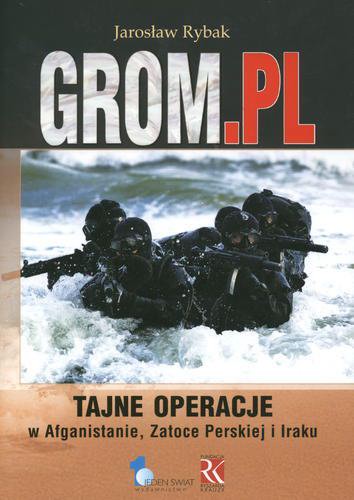 Okładka książki Grom.pl : tajne operacje w Afganistanie, Zatoce Perskiej i Iraku / Jarosław Rybak.