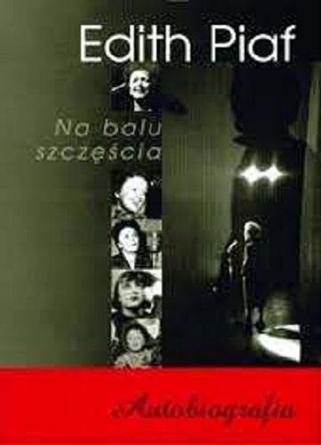 Okładka książki Na balu szczęścia :autobiografia / Edith Piaf, tłumaczenie Magdalena Pluta.
