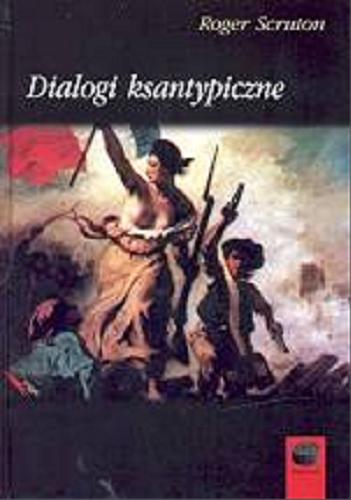 Okładka książki Dialogi ksantypiczne / Roger Scruton ; przełożył Wojciech Nowicki.